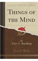 Things of the Mind (Classic Reprint)