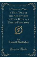 A Year in a Yawl a True Tale of the Adventures of Four Boys, in a Thirty-Foot Yawl (Classic Reprint)