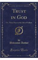 Trust in God: Or, Three Days in the Life of Gellert (Classic Reprint)