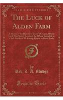 The Luck of Alden Farm: With a Sketch of the History of Crane's Corner, Where "luck" Was Slowly Learned; The Whole Intended as a Safe Guide of All Young People to "good Luc(English)