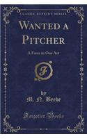 Wanted a Pitcher: A Farce in One Act (Classic Reprint)