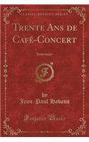 Trente ANS de Café-Concert: Souvenirs (Classic Reprint)