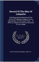 Record Of The Men Of Lafayette: Brief Biographical Sketches Of The Alumni Of Lafayette College From Its Organization To The Present Time ... To Which Is Added The Historical Sketch