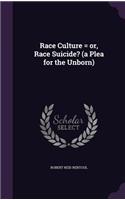 Race Culture = or, Race Suicide? (a Plea for the Unborn)