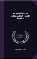 To Establish an Independent Health Service