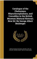 Catalogue of the Chelonians, Rhynchocephalians, and Crocodiles in the British Museum (Natural History). New Ed. By George Albert Boulenger: (English)