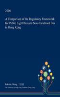 A Comparison of the Regulatory Framework for Public Light Bus and Non-Franchised Bus in Hong Kong: (English)