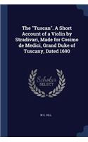 Tuscan. A Short Account of a Violin by Stradivari, Made for Cosimo de Medici, Grand Duke of Tuscany, Dated 1690