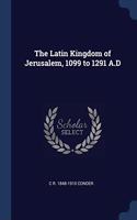 THE LATIN KINGDOM OF JERUSALEM, 1099 TO
