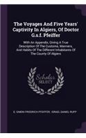 Voyages And Five Years' Captivity In Algiers, Of Doctor G.s.f. Pfeiffer