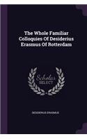 The Whole Familiar Colloquies Of Desiderius Erasmus Of Rotterdam