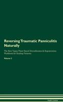 Reversing Traumatic Panniculitis: Naturally the Raw Vegan Plant-Based Detoxification & Regeneration Workbook for Healing Patients. Volume 2