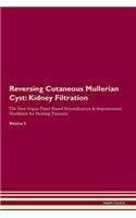 Reversing Cutaneous Mullerian Cyst: Kidney Filtration The Raw Vegan Plant-Based Detoxification & Regeneration Workbook for Healing Patients. Volume 5