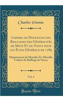 Cahiers de DolÃ©ances Des Bailliages Des GÃ©nÃ©ralitÃ©s de Metz Et de Nancy Pour Les Ã?tats GÃ©nÃ©raux de 1789, Vol. 4: DÃ©partement de Meurthe-Et-Moselle; Cahiers Du Bailliage de Nancy (Classic Reprint)