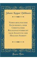 Nordcarolinischer Katechismus, Oder Christlicher Religionsunterricht Nach Anleitung Der Heiligen Schrift (Classic Reprint)