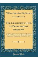 The Legitimate Goal of Professional Ambition: An Address, Introductory to the Course of Lectures in the Medical Department of the St. Louis University; Delivered in O'Fallon Hall, October 31st, 1853 (Classic Reprint)