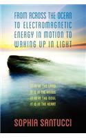 From Across the Ocean to Electromagnetic Energy in Motion to Waking Up in Light