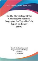 On The Morphology Of The Coniferae; On Botanical Geography; On Vegetable Cells; Report On Botany (1846)