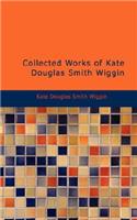 Collected Works of Kate Douglas Smith Wiggin