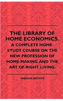 Library of Home Economics. a Complete Home-Study Course on the New Profession of Home-Making and the Art of Right Living.