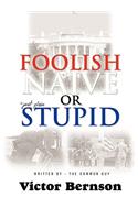 Foolish Naive or Just Plain Stupid