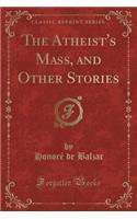 The Atheist's Mass, and Other Stories (Classic Reprint): (English)