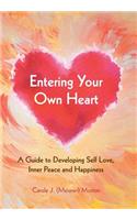 Entering Your Own Heart: A Guide to Developing Self Love, Inner Peace and Happiness