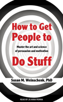 How to Get People to Do Stuff: Master the Art and Science of Persuasion and Motivation