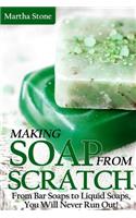 Making Soap From Scratch: From Bar Soaps to Liquid Soaps, You Will Never Run Out!
