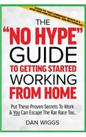 "No Hype" Guide To Getting Started Working From Home: Put These Proven Secrets To Work & You Can Escape The Rat Race Too...