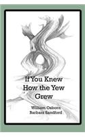If You Knew How the Yew Grew
