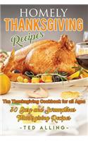 Homely Thanksgiving Recipes - The Thanksgiving Cookbook for All Ages: 30 Easy and Scrumptious Thanksgiving Recipes: (English)