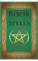 Wicca Book of Spells: A Spellbook for Beginners to Advanced Wiccans, Witches and other Practitioners of Magic