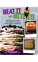 Beat It and Bite It!: Daring and Divine Chocolaty Desserts