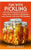 Fun with Pickling: Learn the Pickling Process with Pickling Guide with over 100 Pickling recipes, Pickling Vegetables has never been easier. 2017 Pickling Book