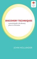 Discovery Techniques: A Practical Guide to the Discovery Process in Civil Actions