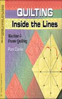 Quilting Inside the Lines: Machine and Frame Quilting [With Patterns]: Machine &amp; Frame Quilting