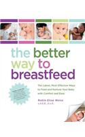 The Better Way to Breastfeed: The Latest, Most Effective Ways to Feed and Nurture Your Baby with Comfort and Ease