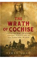 The Wrath of Cochise: The BASCOM Affair and the Origins of the Apache Wars