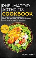 Rheumatoid Arthritis Cookbook: MAIN COURSE - 80+ Effective Recipes Designed to Treat Inflammation and Reduce Pain with Specific Nutritional Information