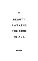 beauty awakens the soul to act Notebook