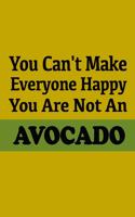 You Can't Make Everyone Happy You Are Not An Avocado. Funny Notebook Gift.