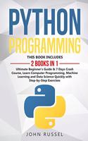 Python Programming: 2 Books in 1: Ultimate Beginner's Guide & 7 Days Crash Course, Learn Computer Programming, Machine Learning and Data Science Quickly with Step-by-St