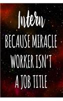 Intern Because Miracle Worker Isn't A Job Title: The perfect gift for the professional in your life - Funny 119 page lined journal!