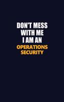 Don't Mess With Me Because I Am An Operations Security