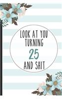 Look At You Turning 25 And Shit: Gift For Friend Lined Notebook / Journal Gift, 120 pages, 6x9 for Writing & Journaling