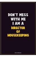 Don't Mess With Me, I Am A Director of Housekeeping: Career Motivational Quotes 6x9 120 Pages Blank Lined Notebook Journal