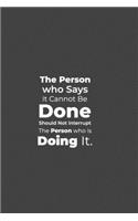 The Person who says it cannot be Done Should Not Interrupt the Person who is Doing it.: funny notebook and journal Wide Ruled 6x9 120 Pages.