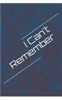 I Can't Remember: Organizer, Log Book & Notebook for