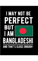 I May Not Be Perfect But I Am Bangladeshi And That's Close Enough!: Funny Notebook 100 Pages 8.5x11 Notebook Bangladeshis Family Heritage Bangladesh Gifts